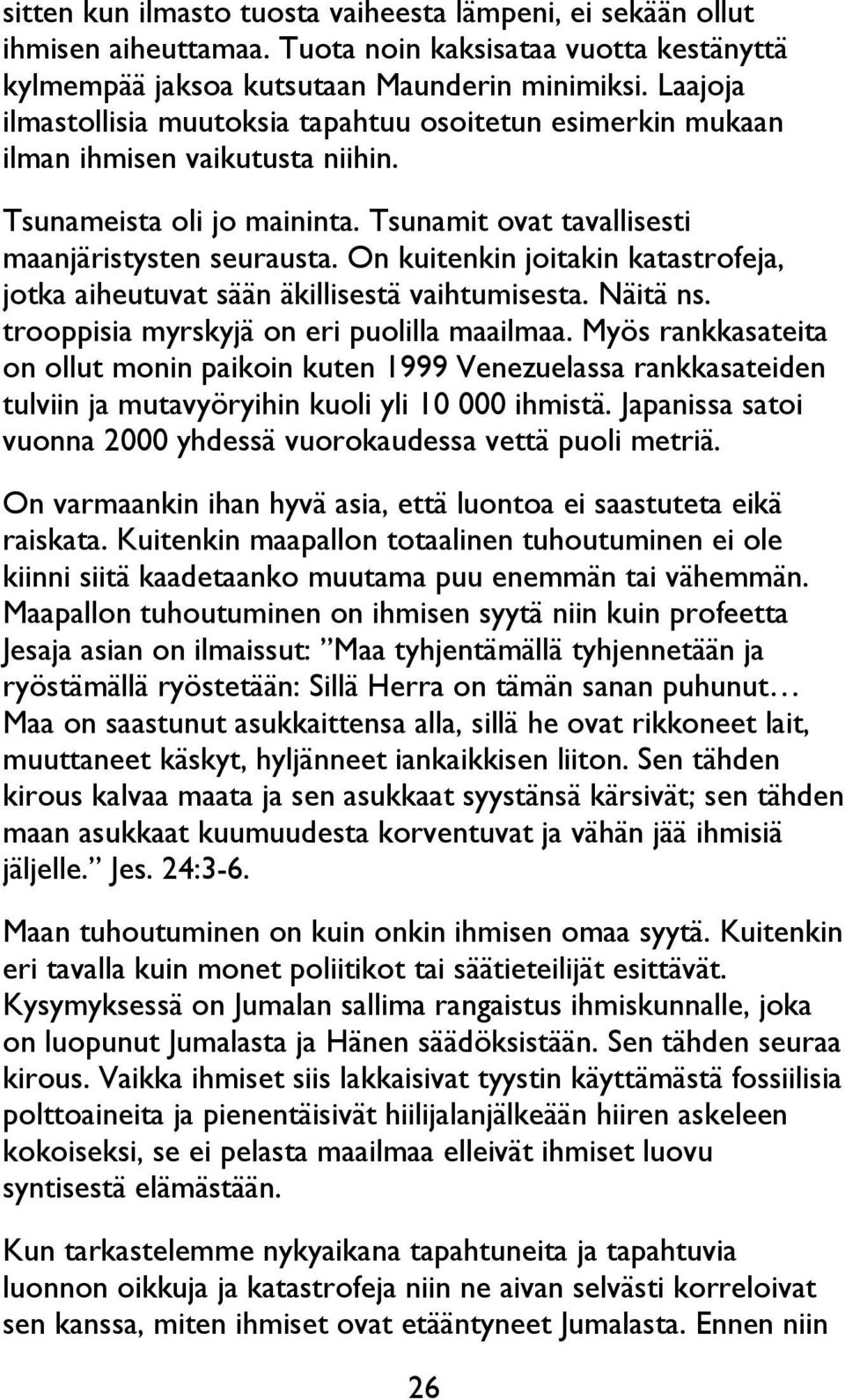 On kuitenkin joitakin katastrofeja, jotka aiheutuvat sään äkillisestä vaihtumisesta. Näitä ns. trooppisia myrskyjä on eri puolilla maailmaa.