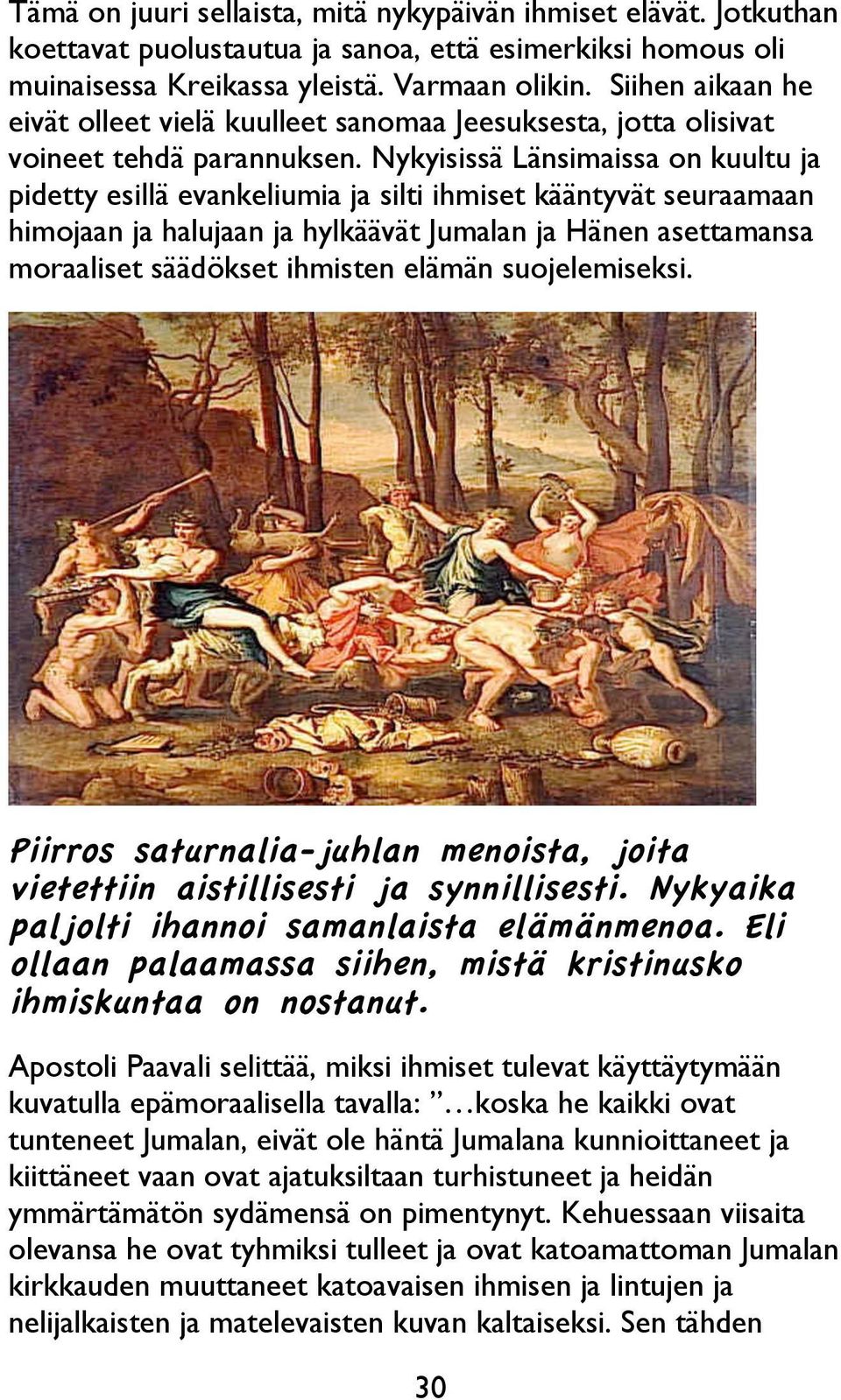 Nykyisissä Länsimaissa on kuultu ja pidetty esillä evankeliumia ja silti ihmiset kääntyvät seuraamaan himojaan ja halujaan ja hylkäävät Jumalan ja Hänen asettamansa moraaliset säädökset ihmisten