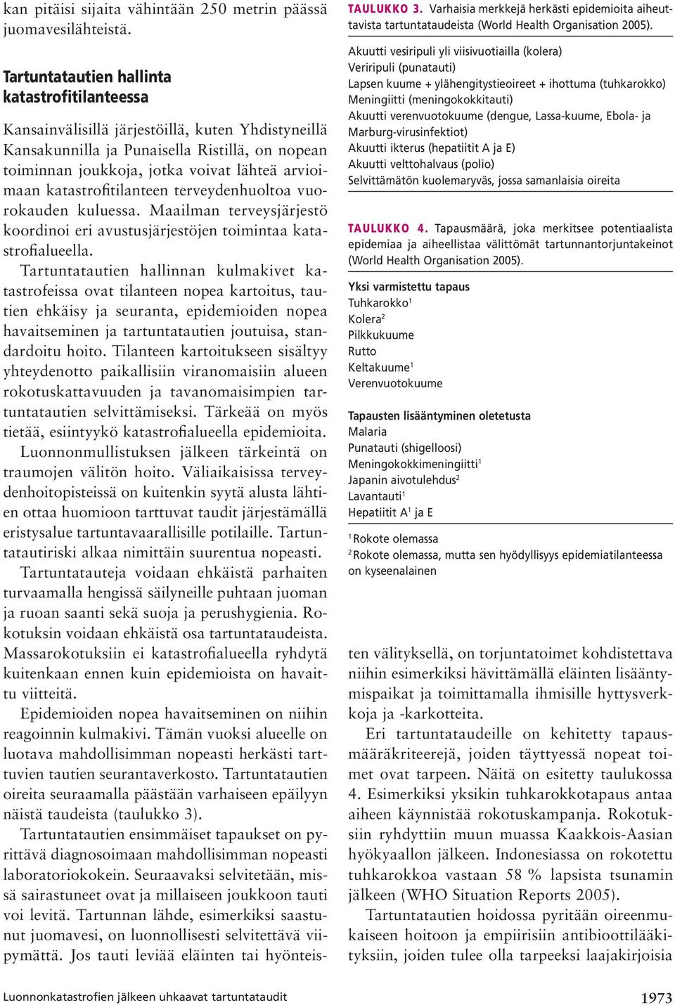 Akuutti vesiripuli yli viisivuotiailla (kolera) Veriripuli (punatauti) Lapsen kuume + ylähengitystieoireet + ihottuma (tuhkarokko) Meningiitti (meningokokkitauti) Akuutti verenvuotokuume (dengue,