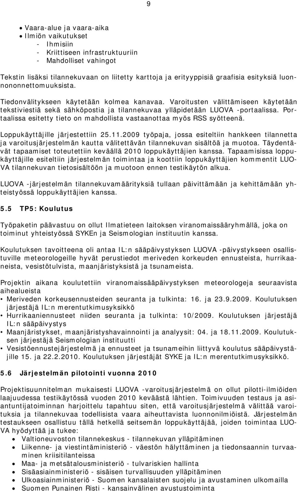 Portaalissa esitetty tieto on mahdollista vastaanottaa myös RSS syötteenä. Loppukäyttäjille järjestettiin 25.11.