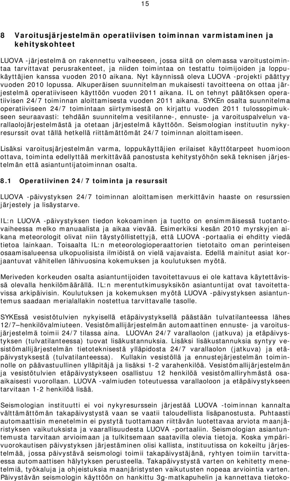 Alkuperäisen suunnitelman mukaisesti tavoitteena on ottaa järjestelmä operatiiviseen käyttöön vuoden 2011 aikana. IL on tehnyt päätöksen operatiivisen 24/7 toiminnan aloittamisesta vuoden 2011 aikana.