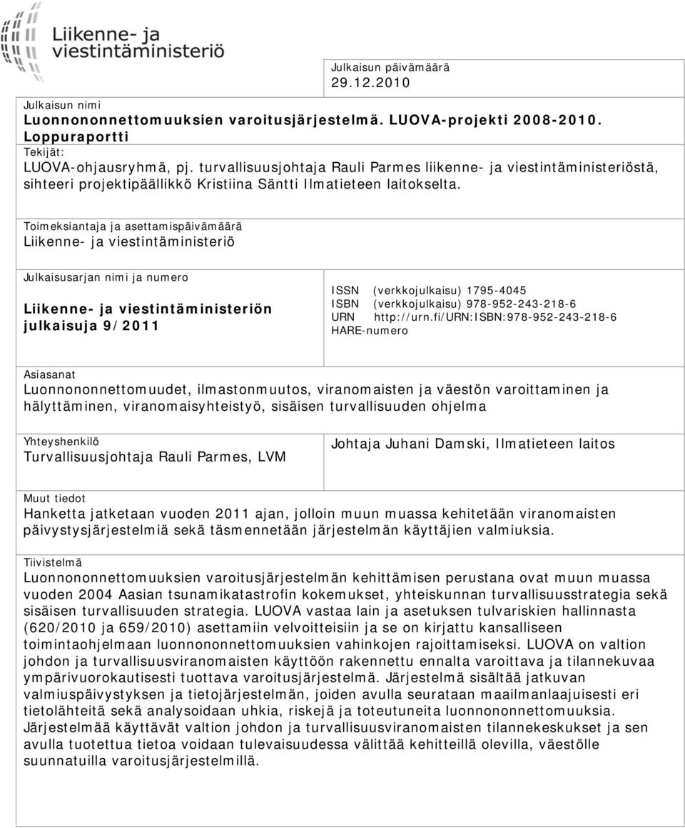 Toimeksiantaja ja asettamispäivämäärä Liikenne- ja viestintäministeriö Julkaisusarjan nimi ja numero Liikenne- ja viestintäministeriön julkaisuja 9/2011 ISSN (verkkojulkaisu) 1795-4045 ISBN