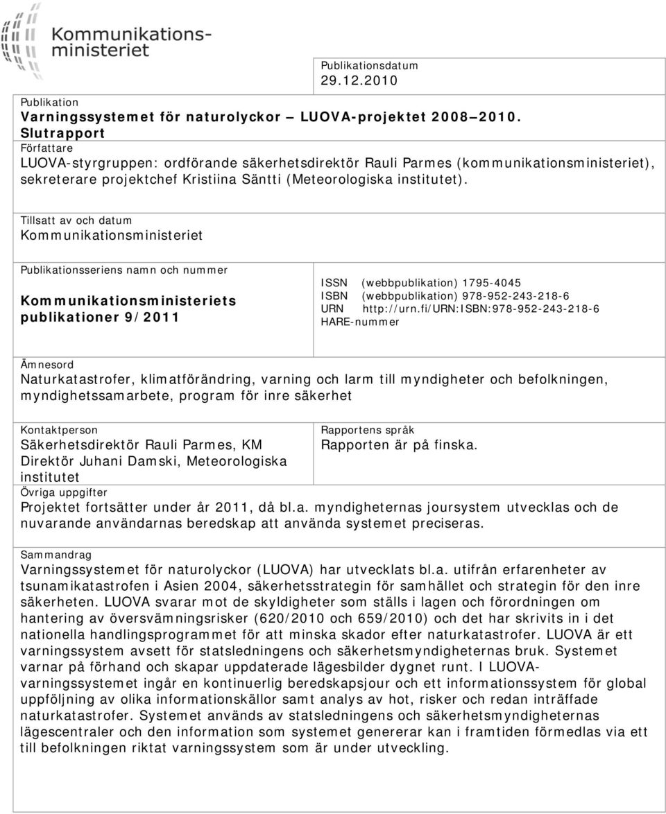 Tillsatt av och datum Kommunikationsministeriet Publikationsseriens namn och nummer Kommunikationsministeriets publikationer 9/2011 ISSN (webbpublikation) 1795-4045 ISBN (webbpublikation)