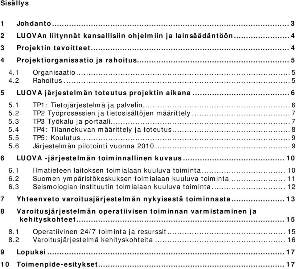 3 TP3 Työkalu ja portaali... 7 5.4 TP4: Tilannekuvan määrittely ja toteutus... 8 5.5 TP5: Koulutus... 9 5.6 Järjestelmän pilotointi vuonna 2010... 9 6 LUOVA -järjestelmän toiminnallinen kuvaus... 10 6.