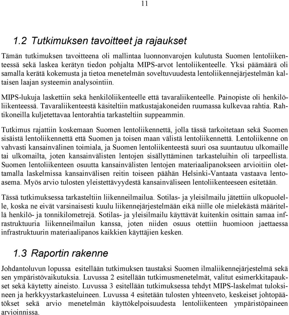 MIPS-lukuja laskettiin sekä henkilöliikenteelle että tavaraliikenteelle. Painopiste oli henkilöliikenteessä. Tavaraliikenteestä käsiteltiin matkustajakoneiden ruumassa kulkevaa rahtia.