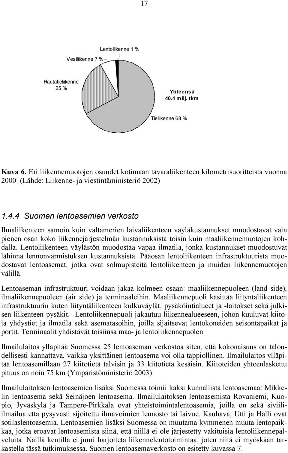 4 Suomen lentoasemien verkosto Ilmaliikenteen samoin kuin valtamerien laivaliikenteen väyläkustannukset muodostavat vain pienen osan koko liikennejärjestelmän kustannuksista toisin kuin