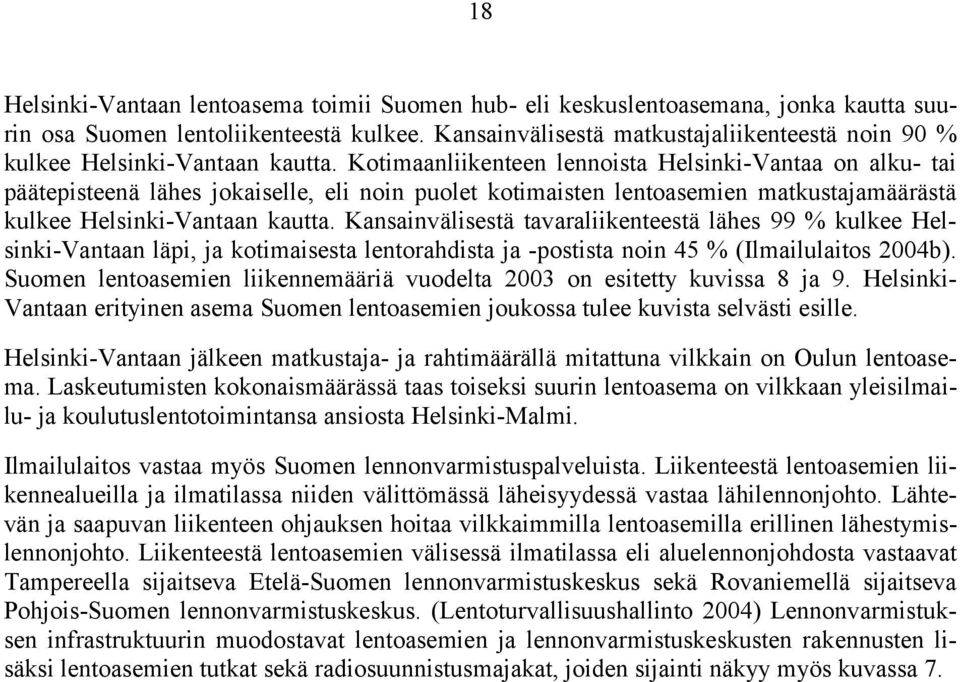 Kotimaanliikenteen lennoista Helsinki-Vantaa on alku- tai päätepisteenä lähes jokaiselle, eli noin puolet kotimaisten lentoasemien matkustajamäärästä kulkee Helsinki-Vantaan kautta.