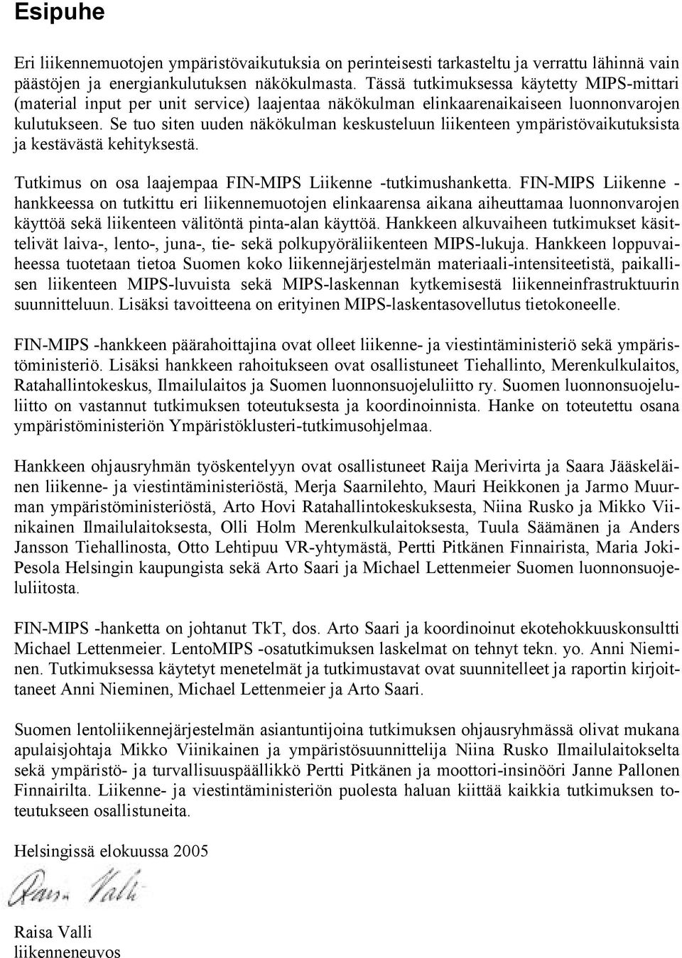 Se tuo siten uuden näkökulman keskusteluun liikenteen ympäristövaikutuksista ja kestävästä kehityksestä. Tutkimus on osa laajempaa FIN-MIPS Liikenne -tutkimushanketta.