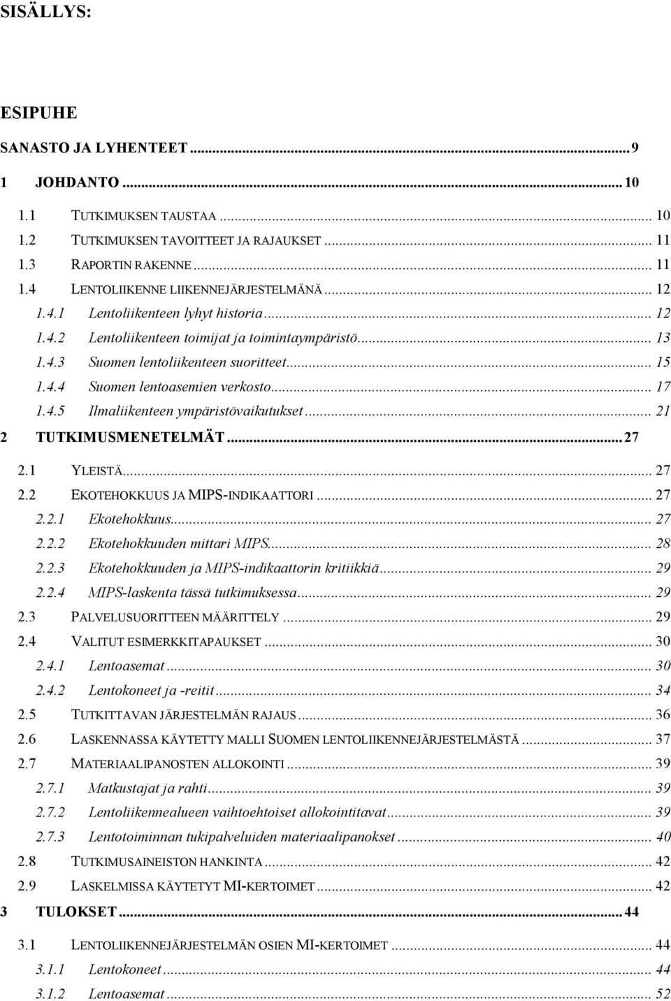 ..21 2 TUTKIMUSMENETELMÄT...27 2.1 YLEISTÄ... 27 2.2 EKOTEHOKKUUS JA MIPS-INDIKAATTORI... 27 2.2.1 Ekotehokkuus... 27 2.2.2 Ekotehokkuuden mittari MIPS... 28 2.2.3 Ekotehokkuuden ja MIPS-indikaattorin kritiikkiä.