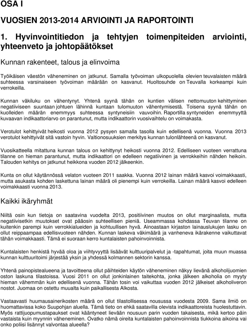 Samalla työvoiman ulkopuolella olevien teuvalaisten määrä suhteessa varsinaiseen työvoiman määrään on kasvanut. Huoltosuhde on Teuvalla korkeampi kuin verrokeilla. Kunnan väkiluku on vähentynyt.