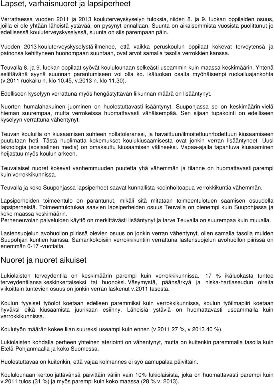 Vuoden 2013 kouluterveyskyselystä ilmenee, että vaikka peruskoulun oppilaat kokevat terveytensä ja painonsa kehittyneen huonompaan suuntaan, ovat arvot samalla tasolla verrokkien kanssa. Teuvalla 8.