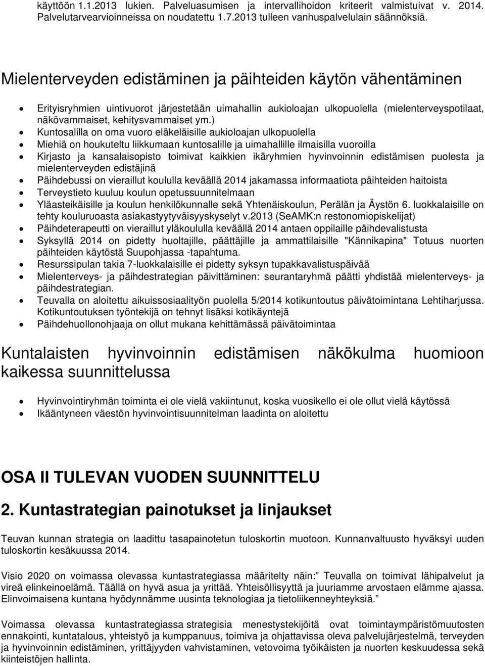 ) Kuntosalilla on oma vuoro eläkeläisille aukioloajan ulkopuolella Miehiä on houkuteltu liikkumaan kuntosalille ja uimahallille ilmaisilla vuoroilla Kirjasto ja kansalaisopisto toimivat kaikkien