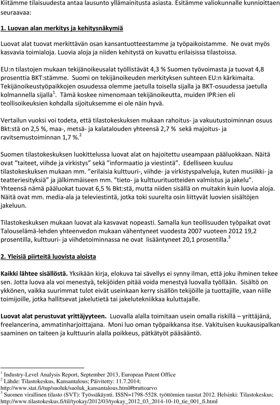 Luovia aloja ja niiden kehitystä on kuvattu erilaisissa tilastoissa. EU:n tilastojen mukaan tekijänoikeusalat työllistävät 4,3 % Suomen työvoimasta ja tuovat 4,8 prosenttia BKT:stämme.