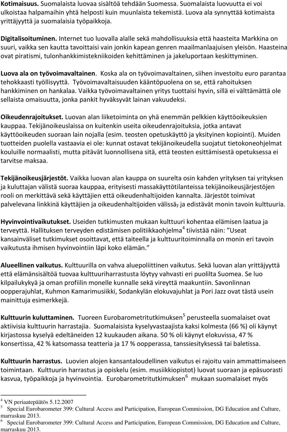 Internet tuo luovalla alalle sekä mahdollisuuksia että haasteita Markkina on suuri, vaikka sen kautta tavoittaisi vain jonkin kapean genren maailmanlaajuisen yleisön.