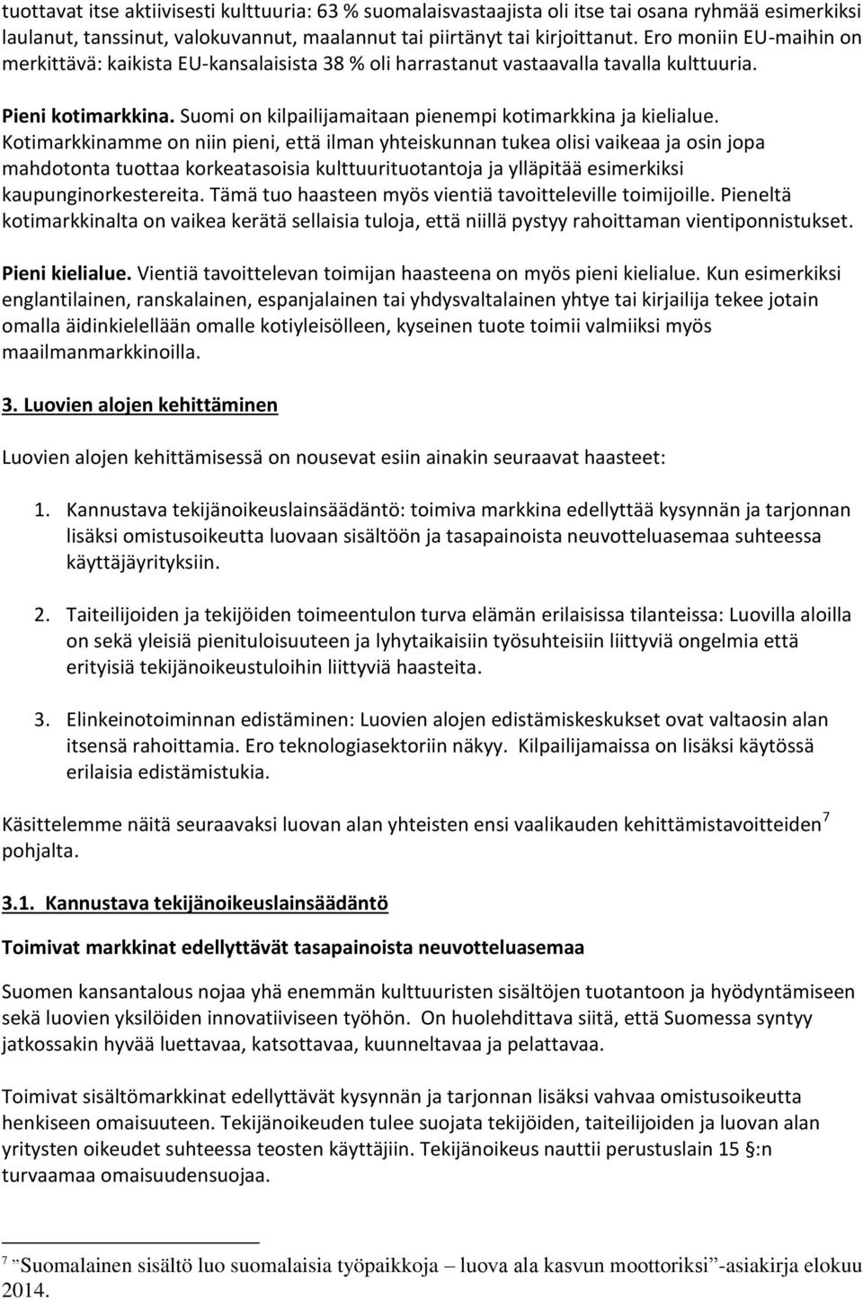 Kotimarkkinamme on niin pieni, että ilman yhteiskunnan tukea olisi vaikeaa ja osin jopa mahdotonta tuottaa korkeatasoisia kulttuurituotantoja ja ylläpitää esimerkiksi kaupunginorkestereita.