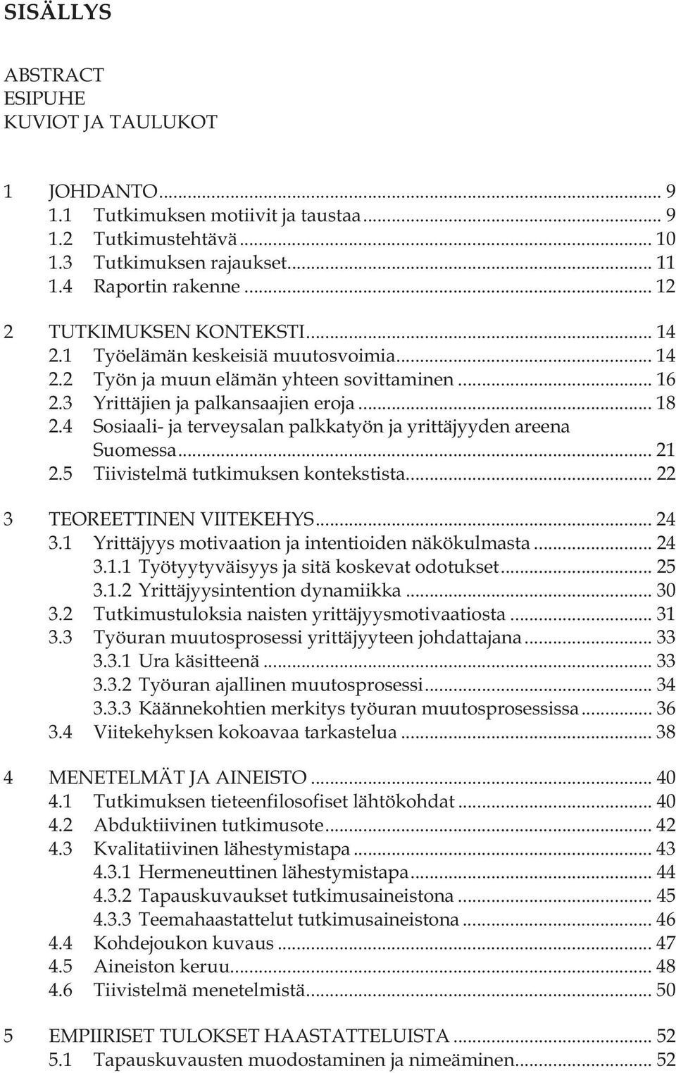 4 Sosiaali- ja terveysalan palkkatyön ja yrittäjyyden areena Suomessa... 21 2.5 Tiivistelmä tutkimuksen kontekstista... 22 3 TEOREETTINEN VIITEKEHYS... 24 3.