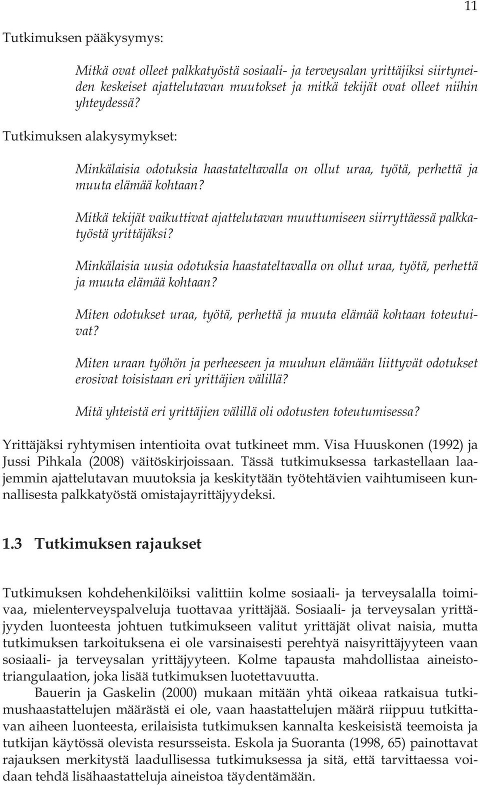 Mitkä tekijät vaikuttivat ajattelutavan muuttumiseen siirryttäessä palkkatyöstä yrittäjäksi? Minkälaisia uusia odotuksia haastateltavalla on ollut uraa, työtä, perhettä ja muuta elämää kohtaan?