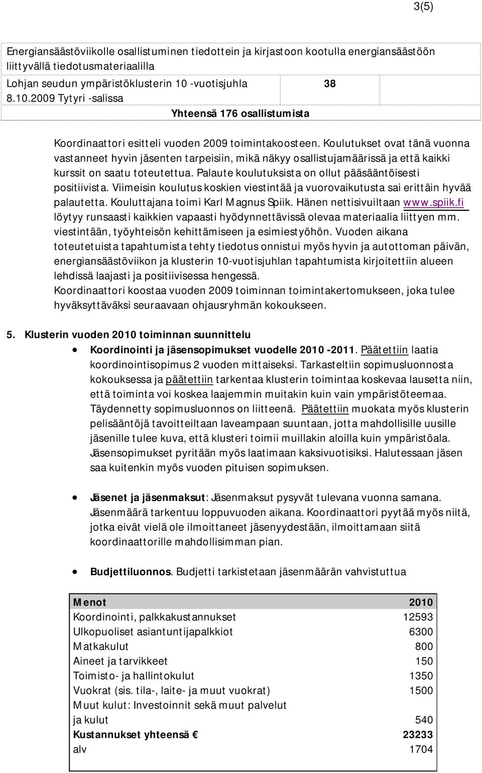 Koulutukset ovat tänä vuonna vastanneet hyvin jäsenten tarpeisiin, mikä näkyy osallistujamäärissä ja että kaikki kurssit on saatu toteutettua.