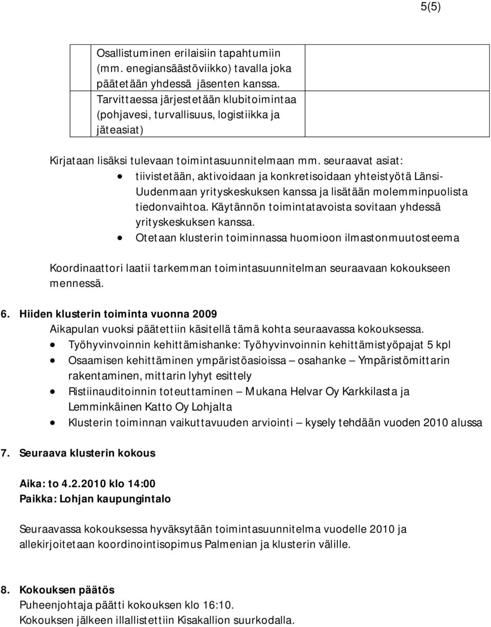 seuraavat asiat: tiivistetään, aktivoidaan ja konkretisoidaan yhteistyötä Länsi- Uudenmaan yrityskeskuksen kanssa ja lisätään molemminpuolista tiedonvaihtoa.