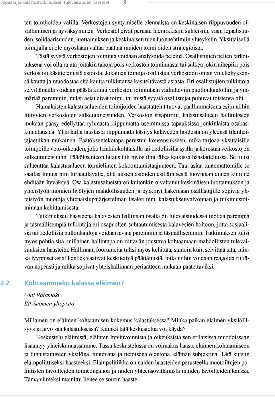 Yksittäisellä toimijalla ei ole myöskään valtaa päättää muiden toimijoiden strategioista. Tästä syystä verkostojen toiminta voidaan analysoida peleinä.