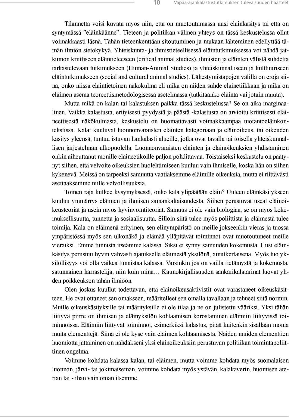 Yhteiskunta- ja ihmistieteellisessä eläintutkimuksessa voi nähdä jatkumon kriittiseen eläintieteeseen (critical animal studies), ihmisten ja eläinten välistä suhdetta tarkastelevaan tutkimukseen