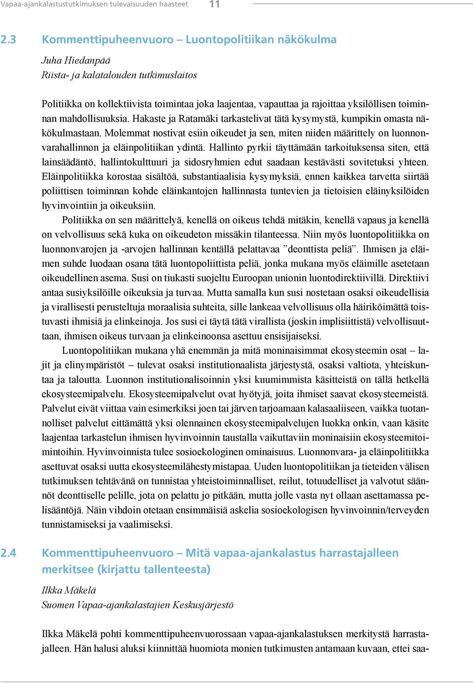 toiminnan mahdollisuuksia. Hakaste ja Ratamäki tarkastelivat tätä kysymystä, kumpikin omasta näkökulmastaan.