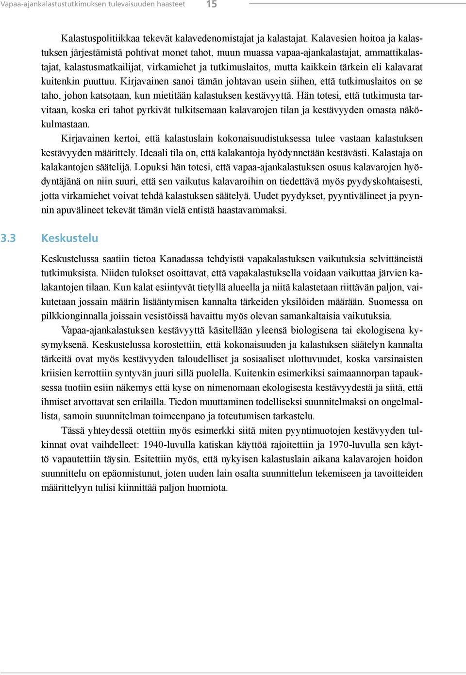 eli kalavarat kuitenkin puuttuu. Kirjavainen sanoi tämän johtavan usein siihen, että tutkimuslaitos on se taho, johon katsotaan, kun mietitään kalastuksen kestävyyttä.