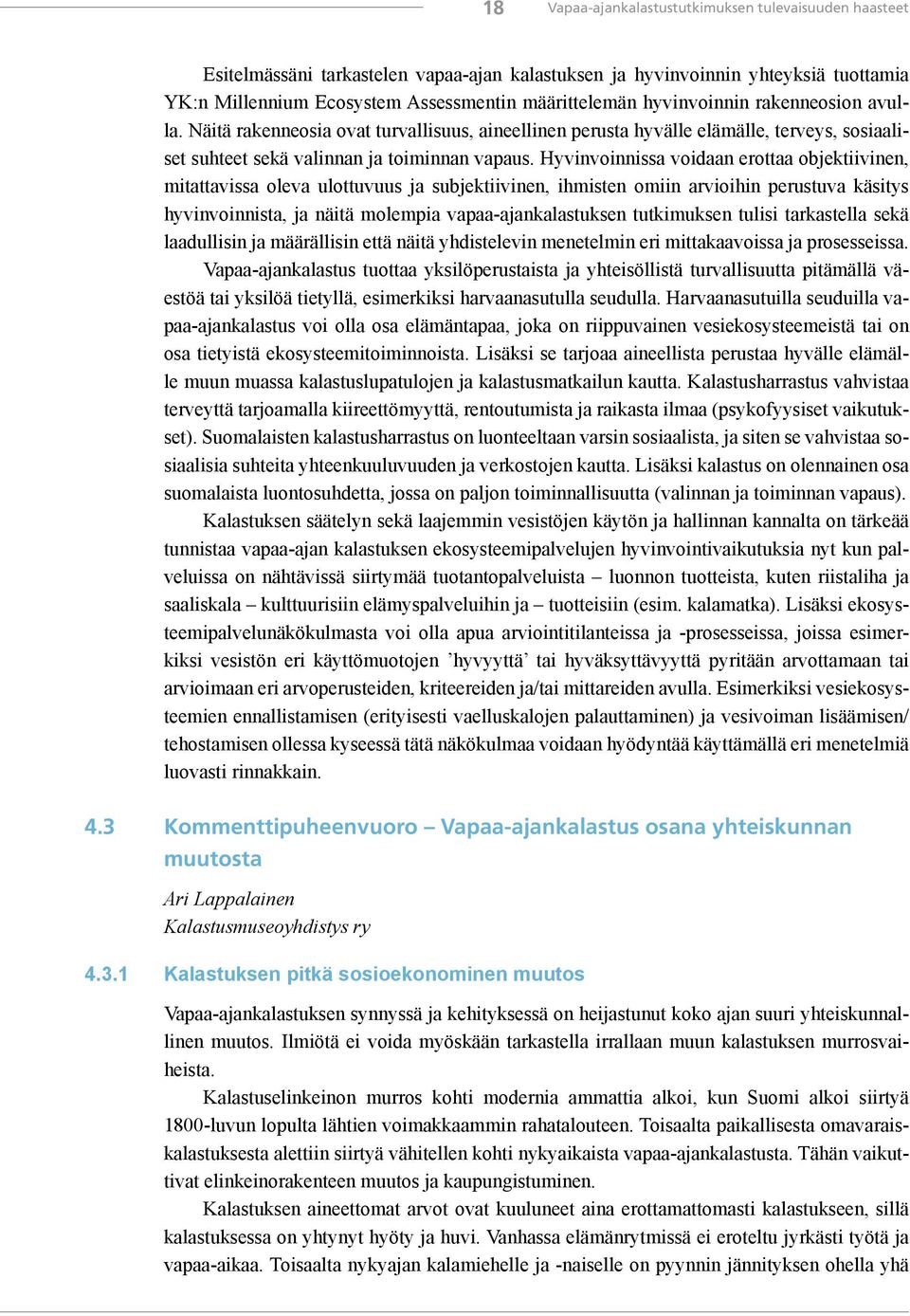 Hyvinvoinnissa voidaan erottaa objektiivinen, mitattavissa oleva ulottuvuus ja subjektiivinen, ihmisten omiin arvioihin perustuva käsitys hyvinvoinnista, ja näitä molempia vapaa-ajankalastuksen