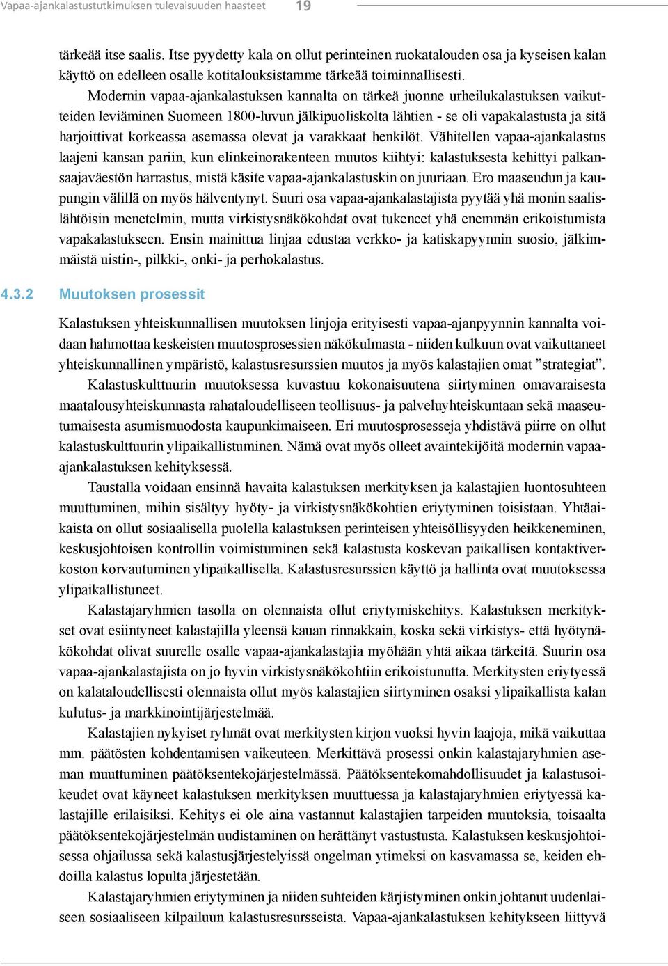 Modernin vapaa-ajankalastuksen kannalta on tärkeä juonne urheilukalastuksen vaikutteiden leviäminen Suomeen 1800-luvun jälkipuoliskolta lähtien - se oli vapakalastusta ja sitä harjoittivat korkeassa