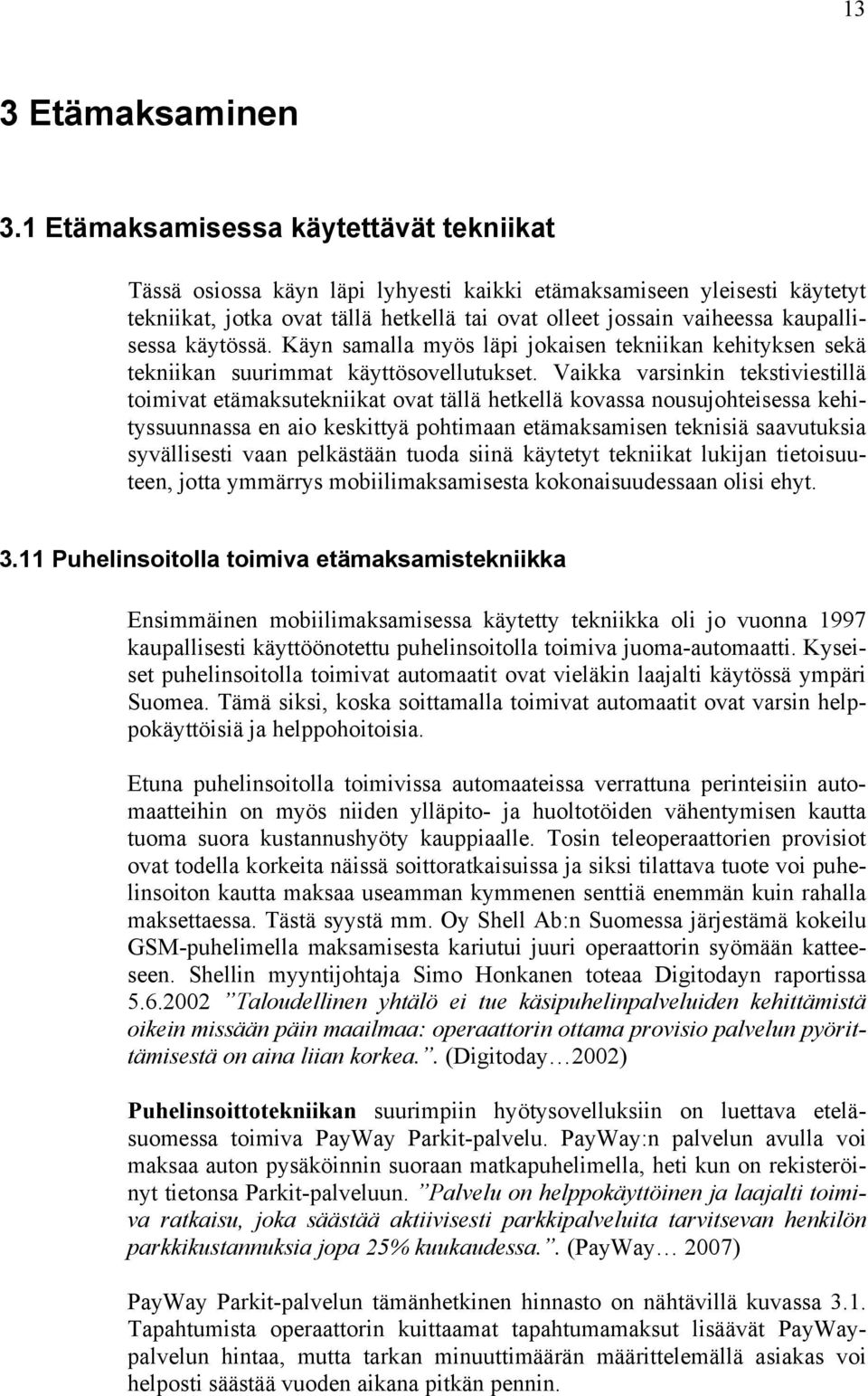 käytössä. Käyn samalla myös läpi jokaisen tekniikan kehityksen sekä tekniikan suurimmat käyttösovellutukset.