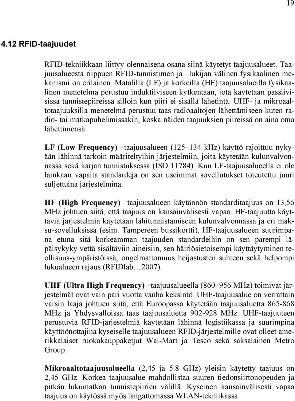 UHF- ja mikroaaltotaajuuksilla menetelmä perustuu taas radioaaltojen lähettämiseen kuten radio- tai matkapuhelimissakin, koska näiden taajuuksien piireissä on aina oma lähettimensä.