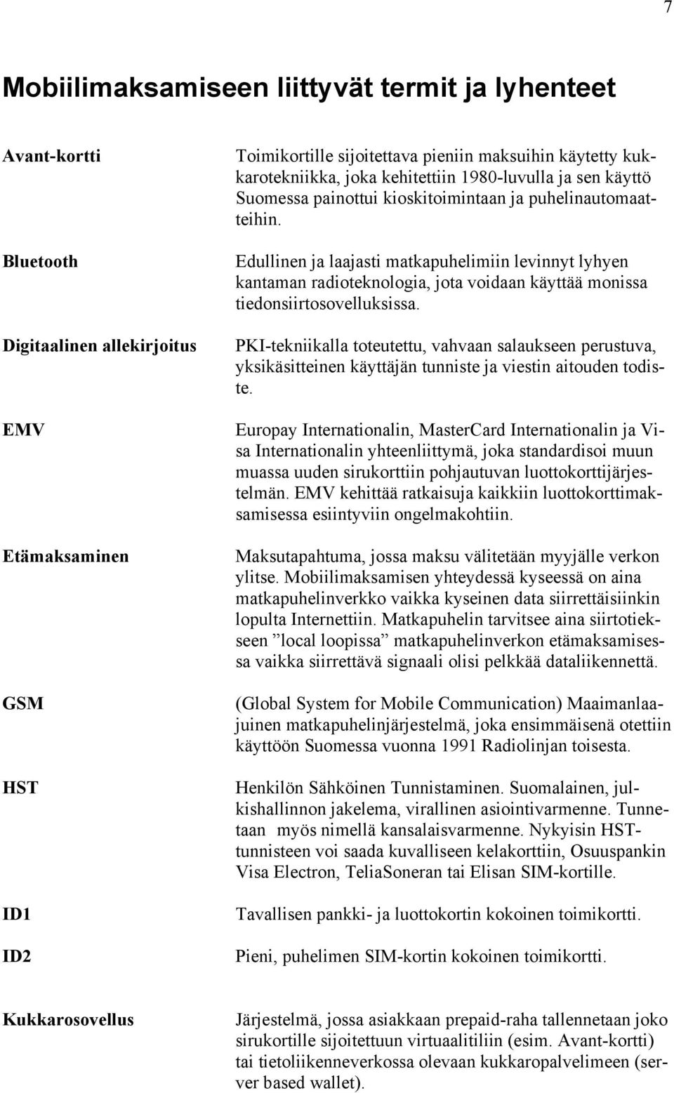 Edullinen ja laajasti matkapuhelimiin levinnyt lyhyen kantaman radioteknologia, jota voidaan käyttää monissa tiedonsiirtosovelluksissa.