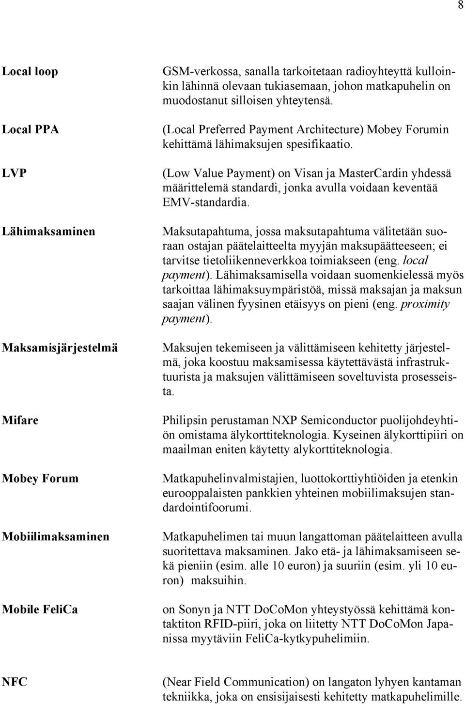 (Low Value Payment) on Visan ja MasterCardin yhdessä määrittelemä standardi, jonka avulla voidaan keventää EMV-standardia.