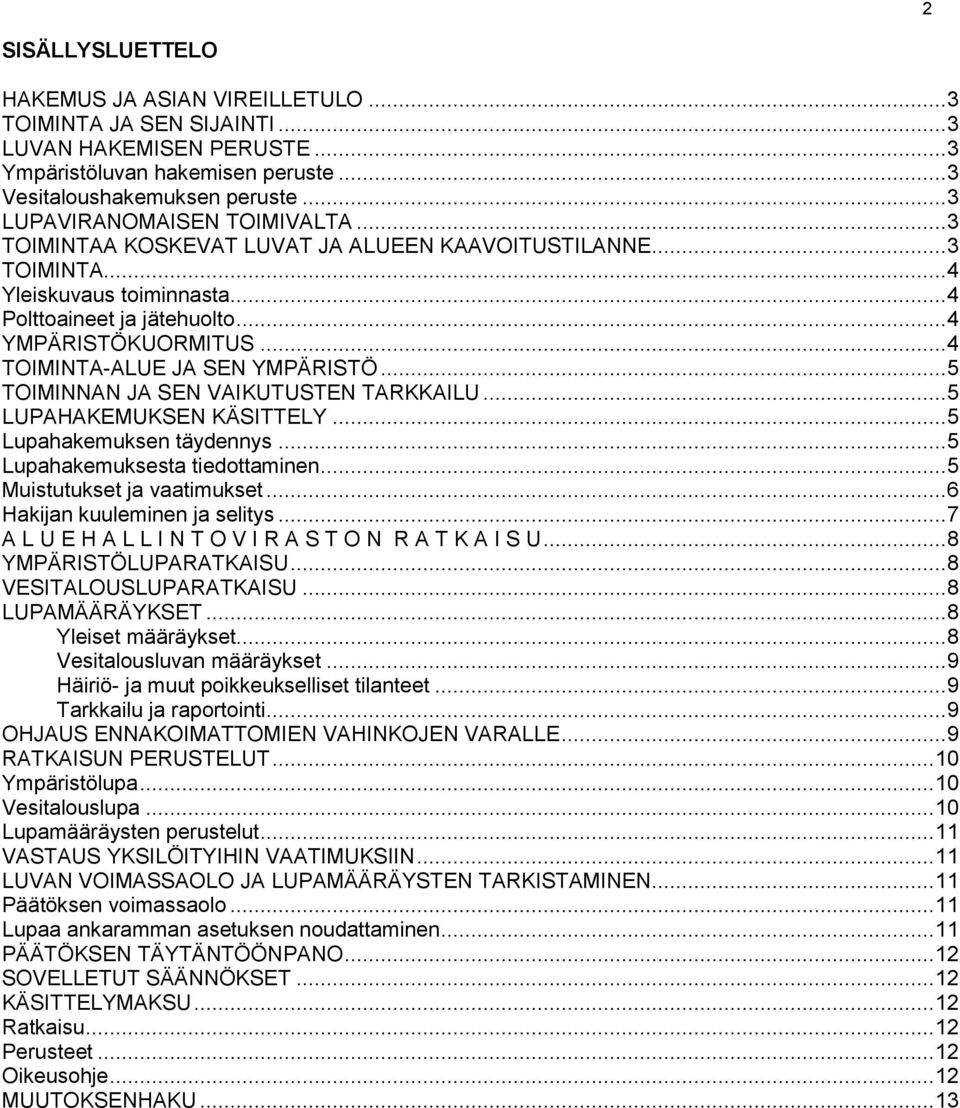 .. 4 TOIMINTA-ALUE JA SEN YMPÄRISTÖ... 5 TOIMINNAN JA SEN VAIKUTUSTEN TARKKAILU... 5 LUPAHAKEMUKSEN KÄSITTELY... 5 Lupahakemuksen täydennys... 5 Lupahakemuksesta tiedottaminen.