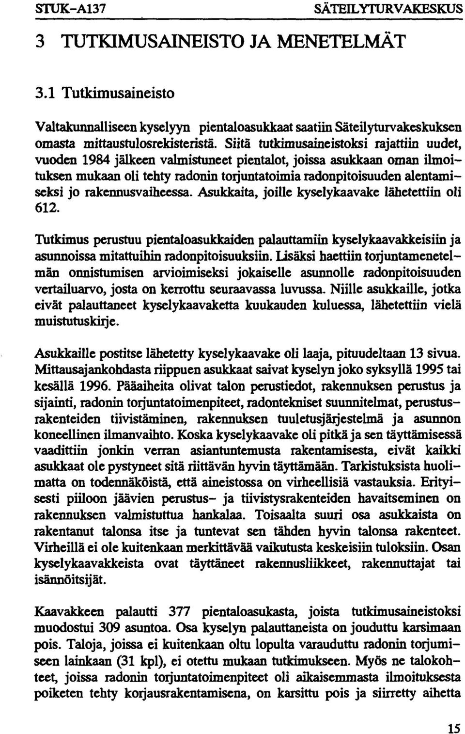 rakennusvaiheessa. Asukkaita, joille kyselykaavake lähetettiin oli 612. Tutkimus perustuu pientaloasukkaiden palauttamiin kyselykaavakkeisiin ja asunnoissa mitattuihin radonpitoisuuksiin.