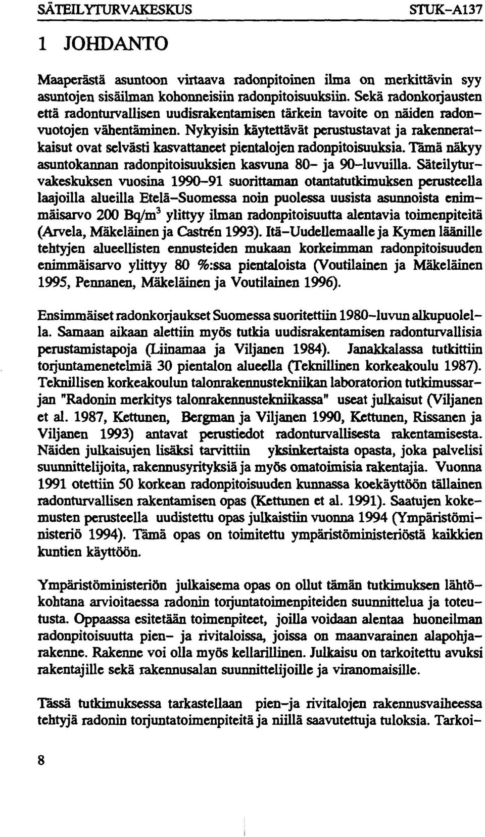 ykyisin käytettävät perustustavat ja rakenneratkaisut ovat selvästi kasvattaneet pientalojen radonpitoisuuksia. Tämä näkyy asuntokannan radonpitoisuuksien kasvuna 80- ja 90-luvuilla.