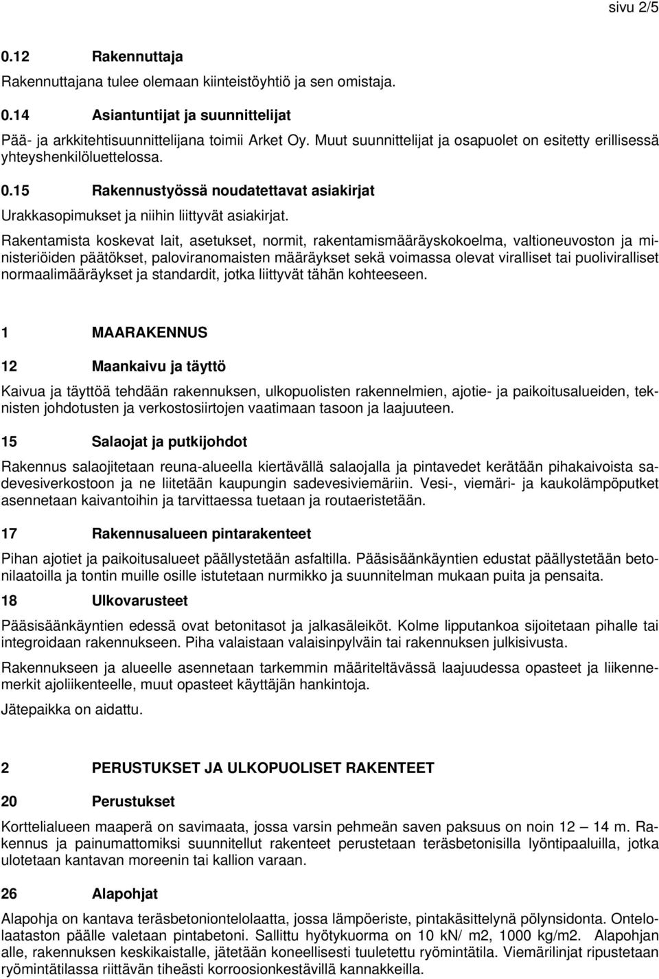 Rakentamista koskevat lait, asetukset, normit, rakentamismääräyskokoelma, valtioneuvoston ja ministeriöiden päätökset, paloviranomaisten määräykset sekä voimassa olevat viralliset tai puoliviralliset