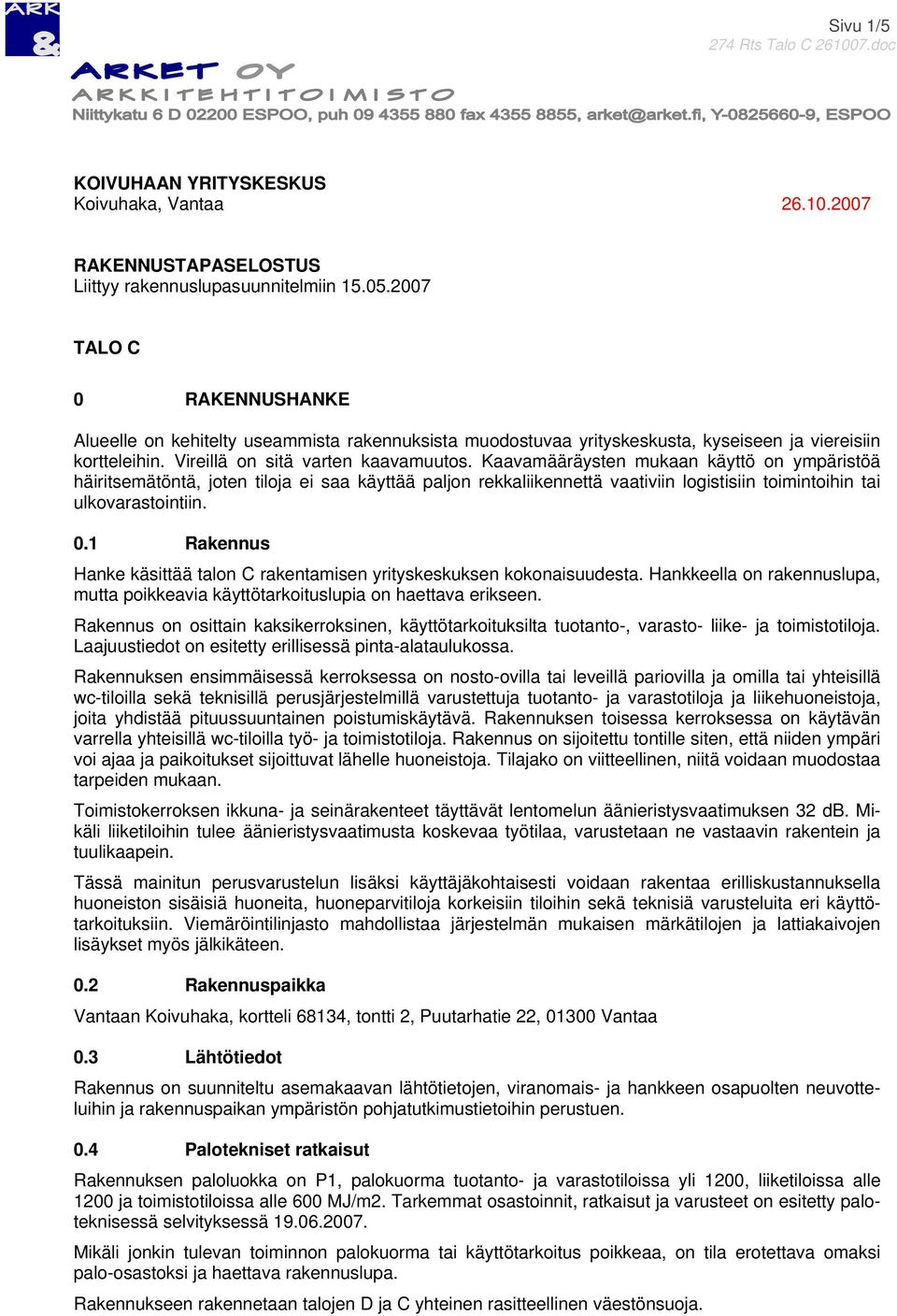 Kaavamääräysten mukaan käyttö on ympäristöä häiritsemätöntä, joten tiloja ei saa käyttää paljon rekkaliikennettä vaativiin logistisiin toimintoihin tai ulkovarastointiin. 0.