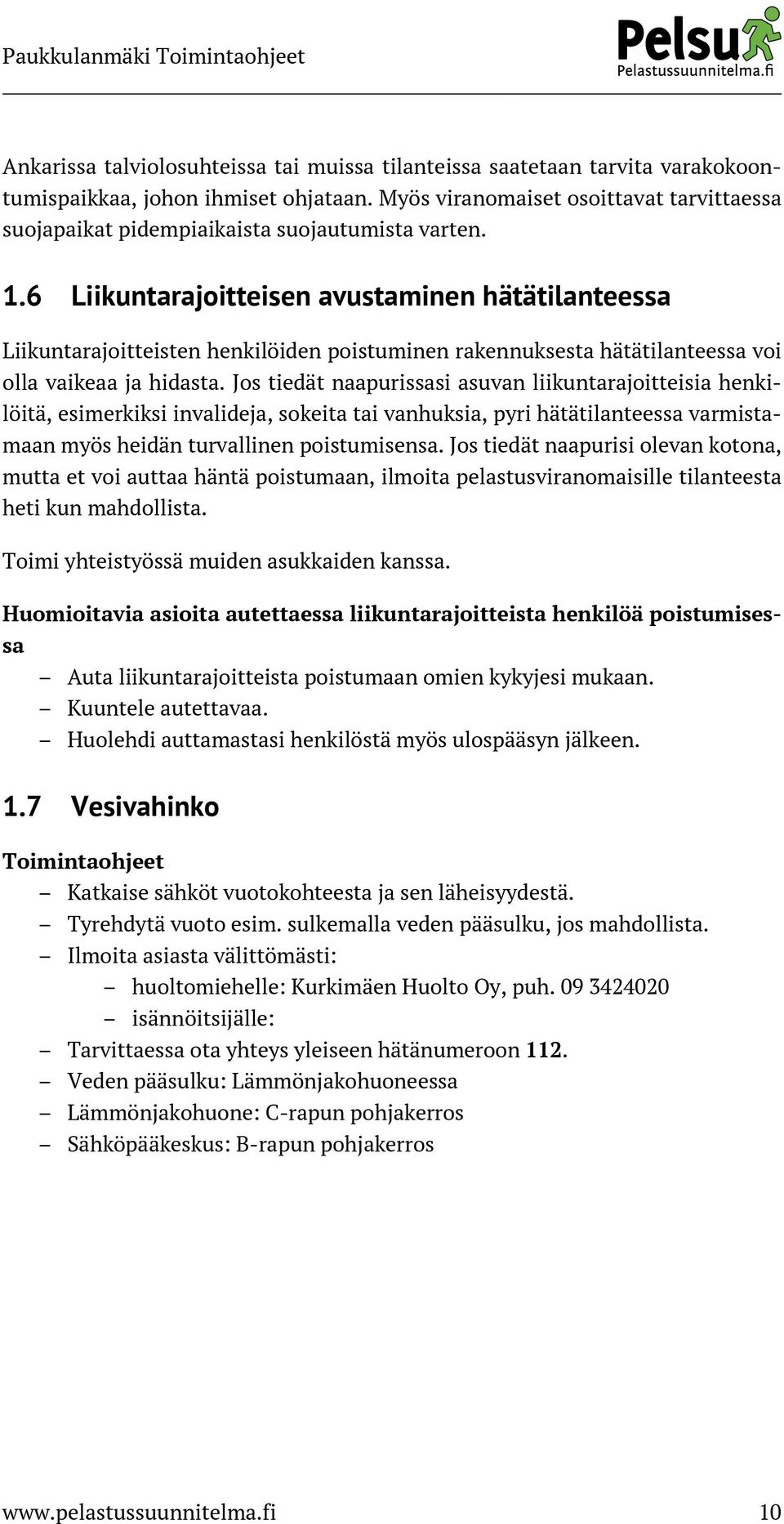 6 Liikuntarajoitteisen avustaminen hätätilanteessa Liikuntarajoitteisten henkilöiden poistuminen rakennuksesta hätätilanteessa voi olla vaikeaa ja hidasta.