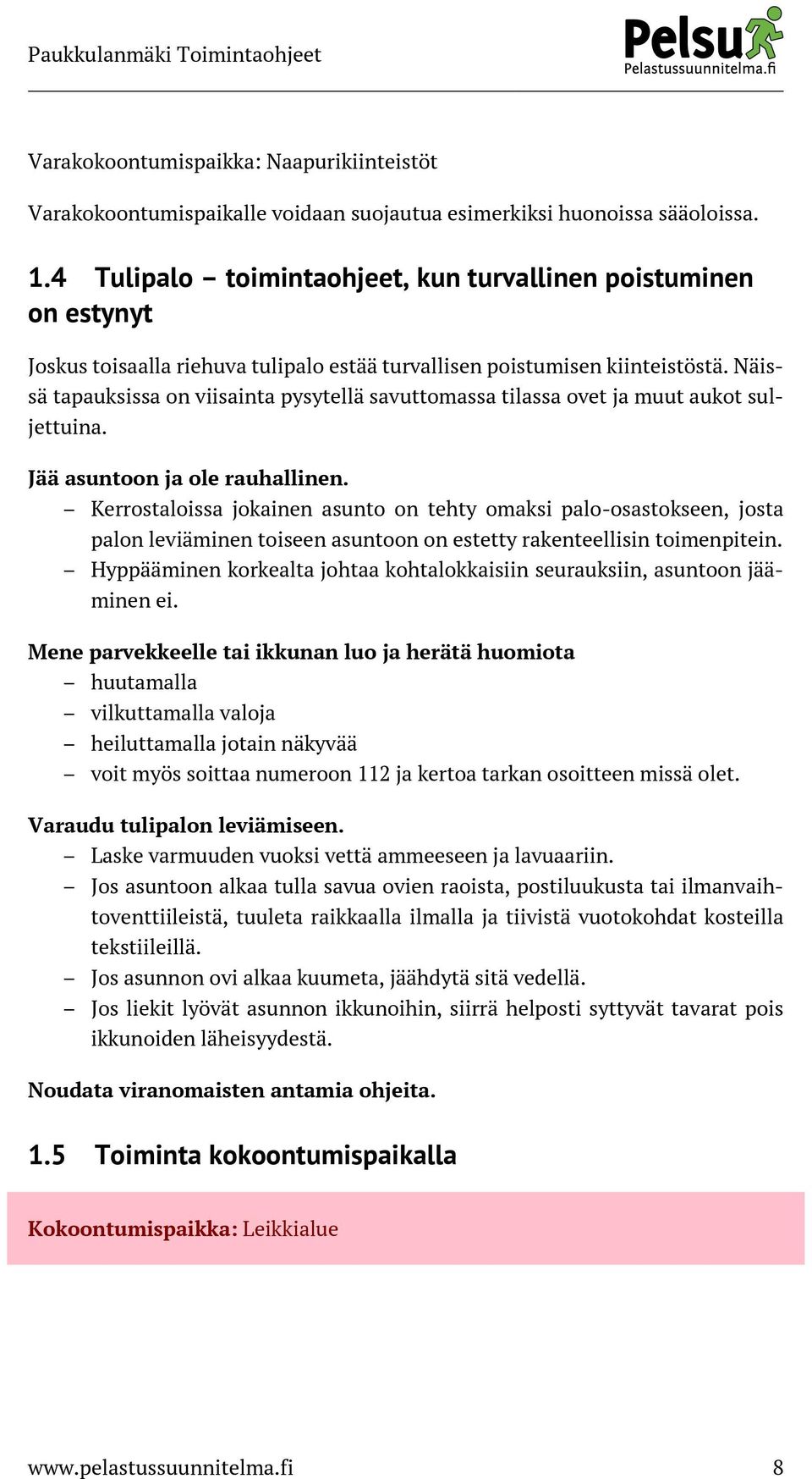 Näissä tapauksissa on viisainta pysytellä savuttomassa tilassa ovet ja muut aukot suljettuina. Jää asuntoon ja ole rauhallinen.