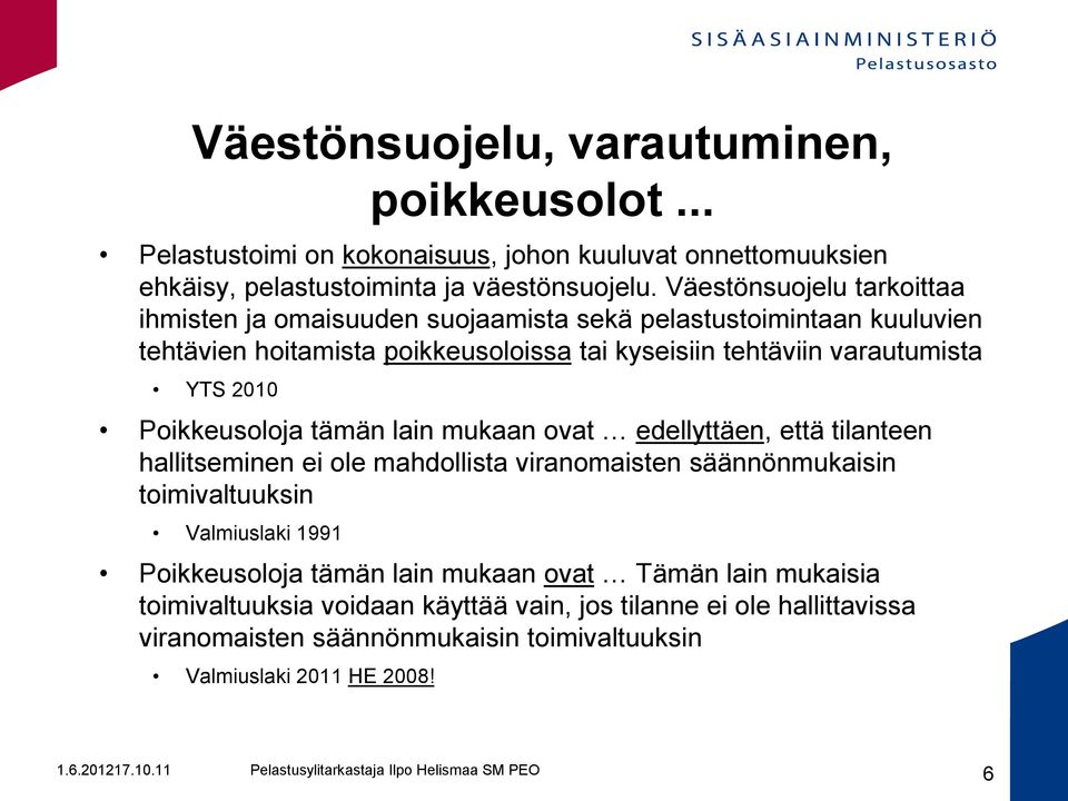 2010 Poikkeusoloja tämän lain mukaan ovat edellyttäen, että tilanteen hallitseminen ei ole mahdollista viranomaisten säännönmukaisin toimivaltuuksin Valmiuslaki 1991