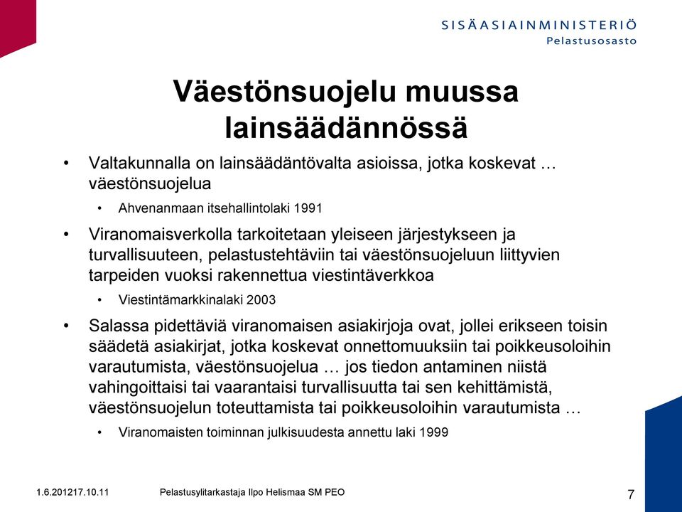 pidettäviä viranomaisen asiakirjoja ovat, jollei erikseen toisin säädetä asiakirjat, jotka koskevat onnettomuuksiin tai poikkeusoloihin varautumista, väestönsuojelua jos tiedon