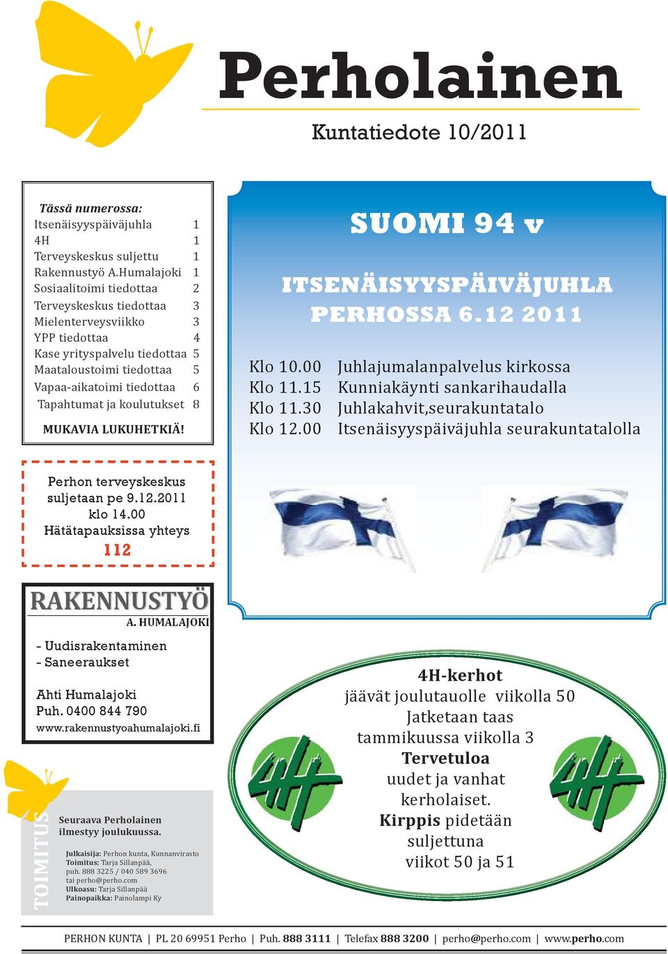 ja koulutukset 8 MUKAVIA LUKUHETKIä! SUOMI 94 v ITSENÄISYYSPÄIVÄJUHLA PERHOSSA 6.12 2011 Klo 10.00 Klo 11.15 Klo 11.30 Klo 12.