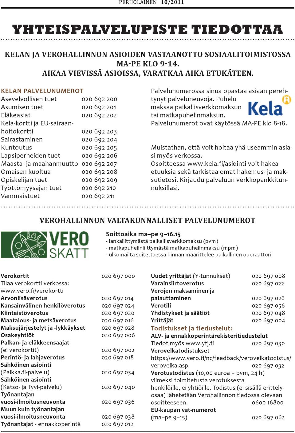 Lapsiperheiden tuet 020 692 206 Maasta- ja maahanmuutto 020 692 207 Omaisen kuoltua 020 692 208 Opiskelijan tuet 020 692 209 Työttömyysajan tuet 020 692 210 Vammaistuet 020 692 211 Palvelunumerossa