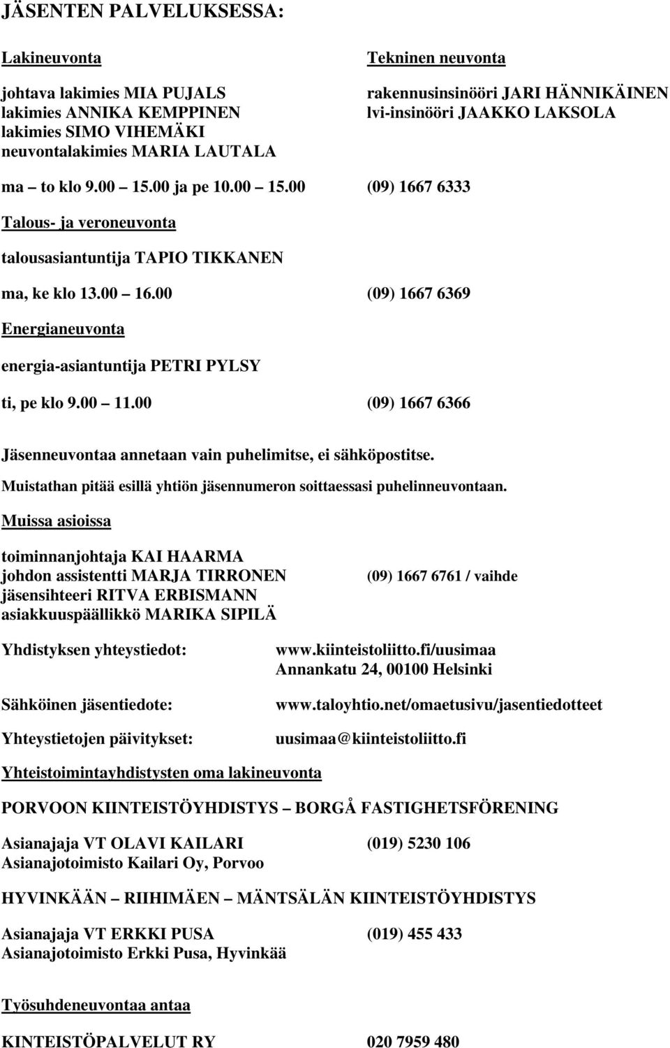 00 (09) 1667 6369 Energianeuvonta energia-asiantuntija PETRI PYLSY ti, pe klo 9.00 11.00 (09) 1667 6366 Jäsenneuvontaa annetaan vain puhelimitse, ei sähköpostitse.