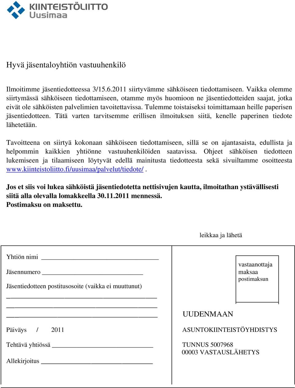 Tulemme toistaiseksi toimittamaan heille paperisen jäsentiedotteen. Tätä varten tarvitsemme erillisen ilmoituksen siitä, kenelle paperinen tiedote lähetetään.