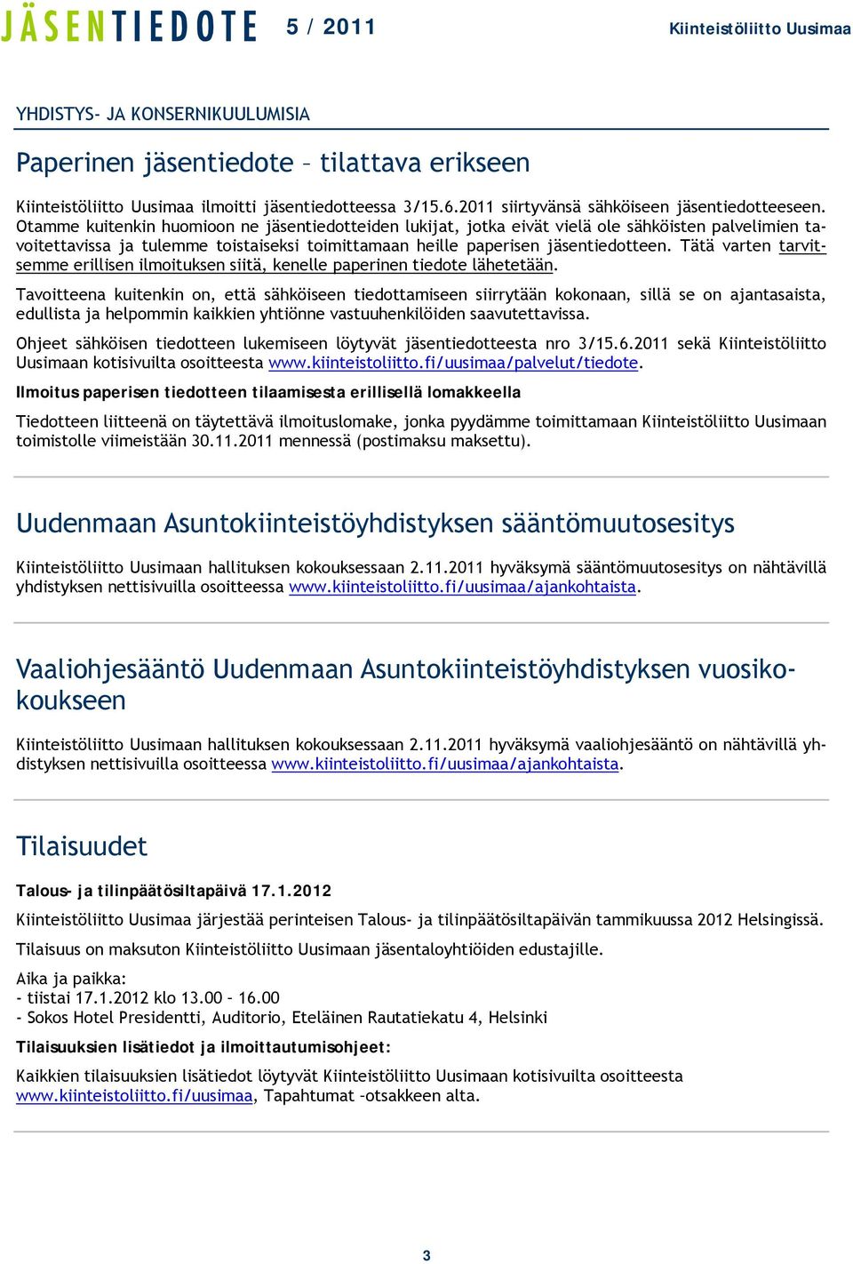 Tätä varten tarvitsemme erillisen ilmoituksen siitä, kenelle paperinen tiedote lähetetään.