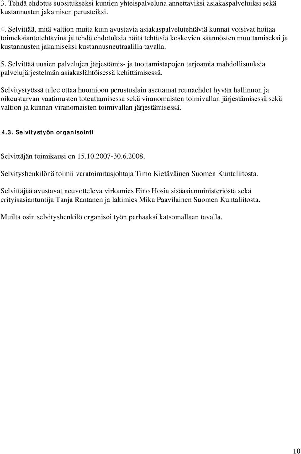 jakamiseksi kustannusneutraalilla tavalla. 5. Selvittää uusien palvelujen järjestämis- ja tuottamistapojen tarjoamia mahdollisuuksia palvelujärjestelmän asiakaslähtöisessä kehittämisessä.