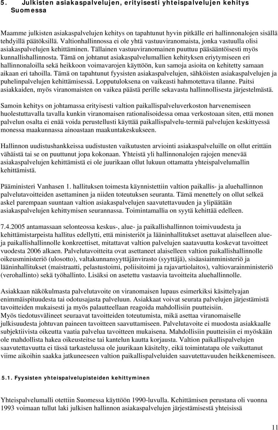 Tämä on johtanut asiakaspalvelumallien kehityksen eriytymiseen eri hallinnonaloilla sekä heikkoon voimavarojen käyttöön, kun samoja asioita on kehitetty samaan aikaan eri tahoilla.