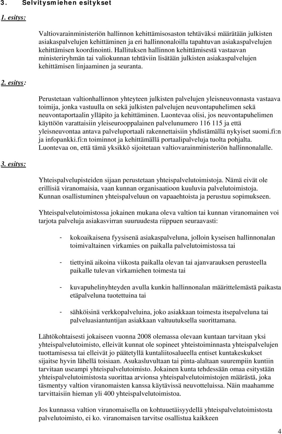 koordinointi. Hallituksen hallinnon kehittämisestä vastaavan ministeriryhmän tai valiokunnan tehtäviin lisätään julkisten asiakaspalvelujen kehittämisen linjaaminen ja seuranta.